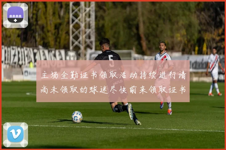 主场全勤证书领取活动持续进行请尚未领取的球迷尽快前来领取证书